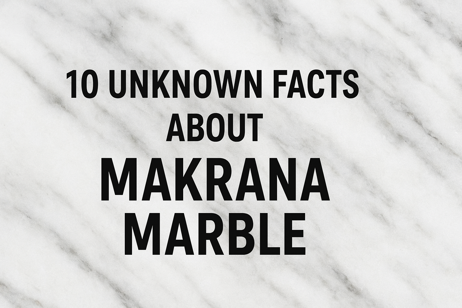 मकराना मार्बल से जुड़े 10 रोचक तथ्य